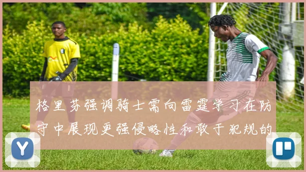 格里芬强调骑士需向雷霆学习在防守中展现更强侵略性和敢于犯规的态度